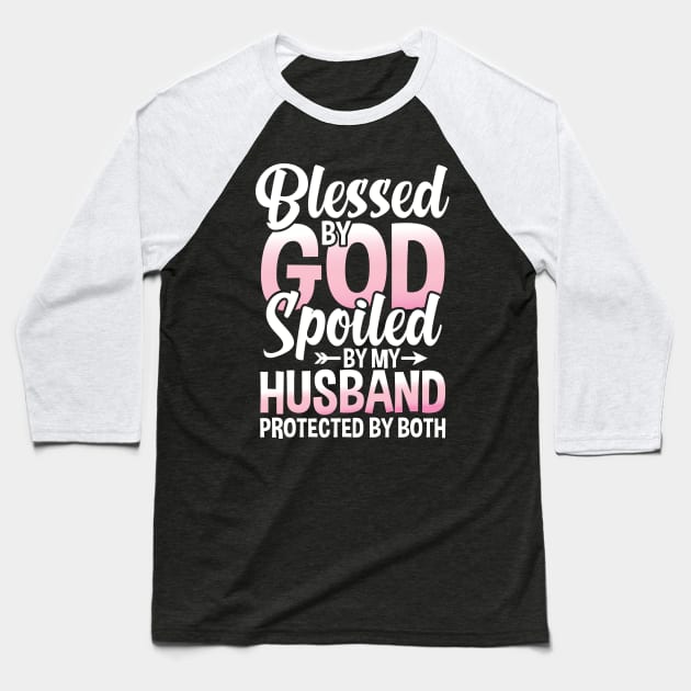 Blessed by God Spoiled by My Husband Protected By Both Baseball T-Shirt by AngelBeez29